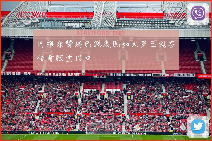 内维尔赞姆巴佩表现如大罗已站在传奇殿堂门口