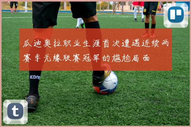 瓜迪奥拉职业生涯首次遭遇连续两赛季无缘联赛冠军的尴尬局面