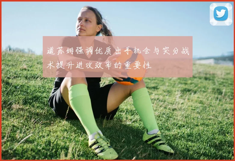 道苏姆强调优质出手机会与突分战术提升进攻效率的重要性